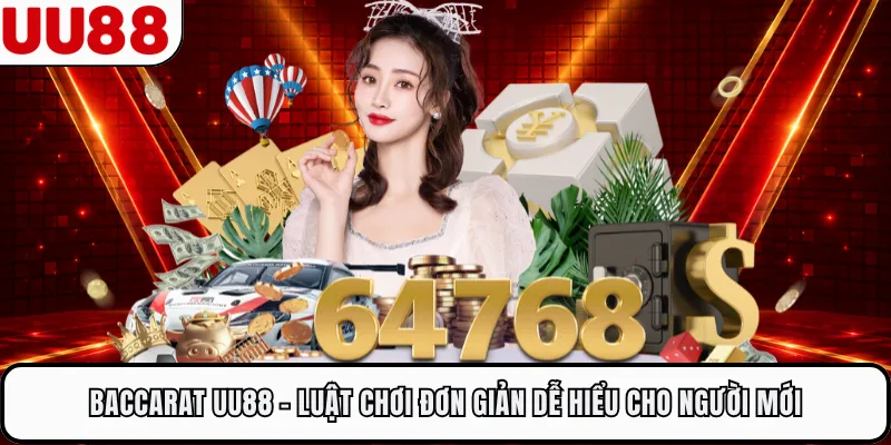 Baccarat UU88 - Luật Chơi Đơn Giản Dễ Hiểu Cho Người Mới