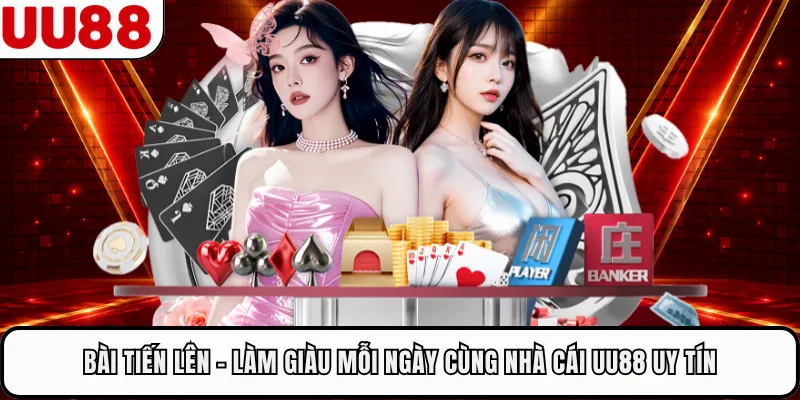 Bài Tiến Lên - Làm Giàu Mỗi Ngày Cùng Nhà Cái UU88 Uy Tín