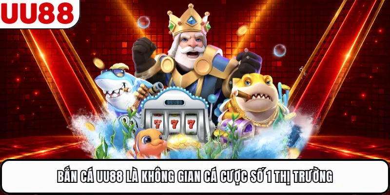 Bắn cá UU88 là không gian cá cược số 1 thị trường