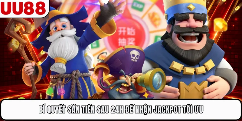 Bí quyết săn tiền sau 24h đế nhận jackpot tối ưu