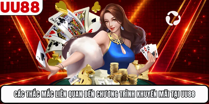Các thắc mắc liên quan đến chương trình khuyến mãi tại UU88