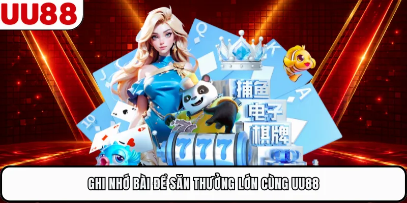 Ghi nhớ bài để săn thưởng lớn cùng UU88