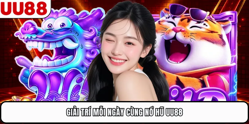 Giải trí mỗi ngày cùng nổ hũ UU88