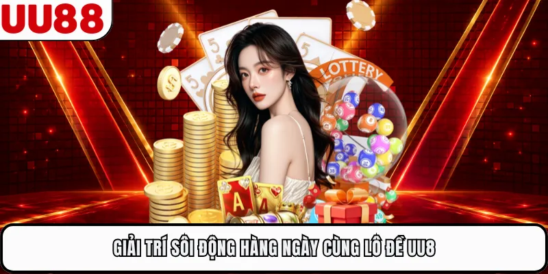 Giải trí sôi động hàng ngày cùng lô đề UU8