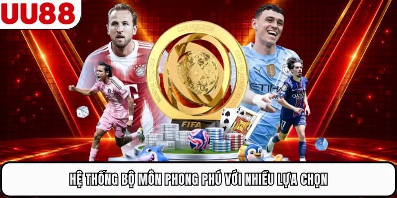 Hệ thống bộ môn phong phú với nhiều lựa chọn