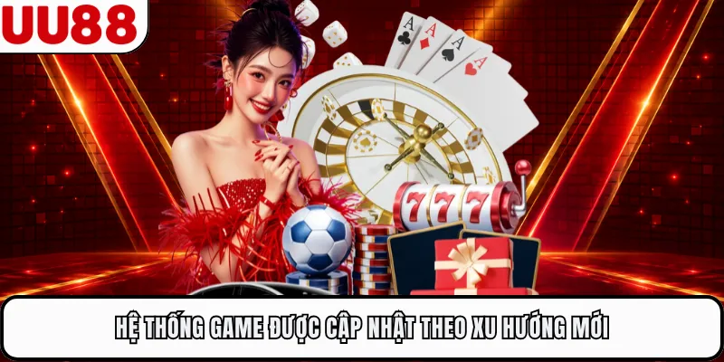 Hệ thống game được cập nhật theo xu hướng mới