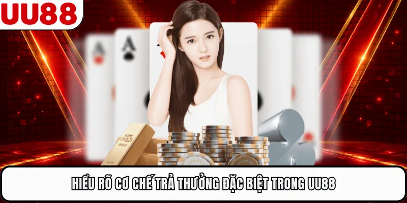 Hiểu rõ cơ chế trả thưởng đặc biệt trong UU88