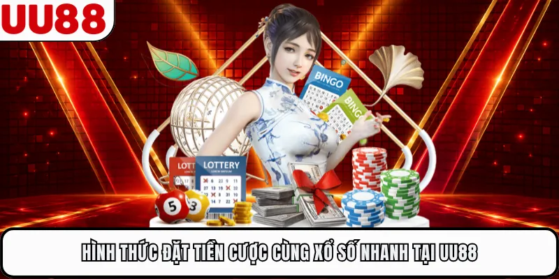 Hình thức đặt tiền cược cùng xổ số nhanh tại UU88