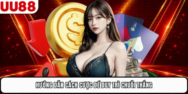 Hướng dẫn cách cược để duy trì chuỗi thắng