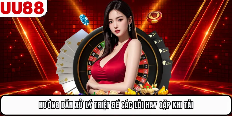 Hướng dẫn xử lý triệt để các lỗi hay gặp khi tải
