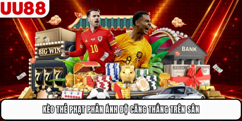 Kèo thẻ phạt phản ánh độ căng thẳng trên sân