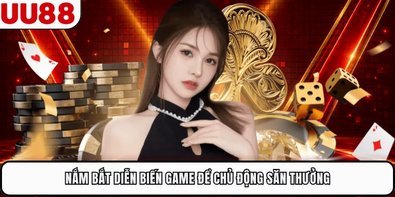 Nắm bắt diễn biến game để chủ động săn thưởng