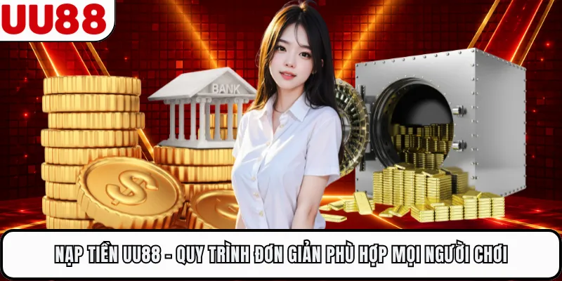 Nạp Tiền UU88 - Quy Trình Đơn Giản Phù Hợp Mọi Người Chơi