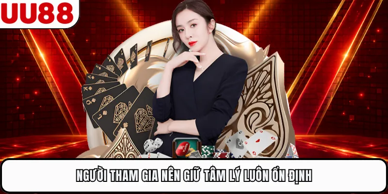Người tham gia nên giữ tâm lý luôn ổn định