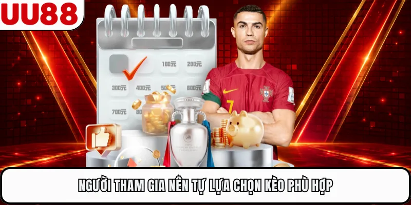 Người tham gia nên tự lựa chọn kèo phù hợp