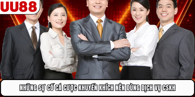 Những sự cố cá cược khuyến khích nên dùng dịch vụ CSKH