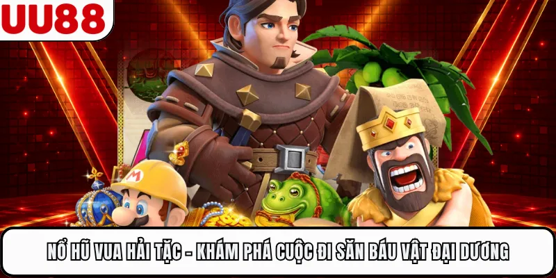 Nổ Hũ Vua Hải Tặc - Khám Phá Cuộc Đi Săn Báu Vật Đại Dương