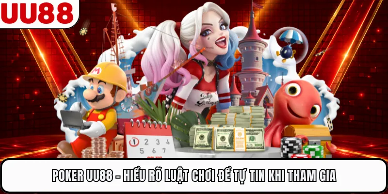 Poker UU88 - Hiểu Rõ Luật Chơi Để Tự Tin Khi Tham Gia