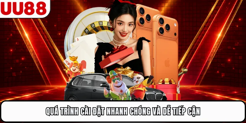 Quá trình cài đặt nhanh chóng và dễ tiếp cận