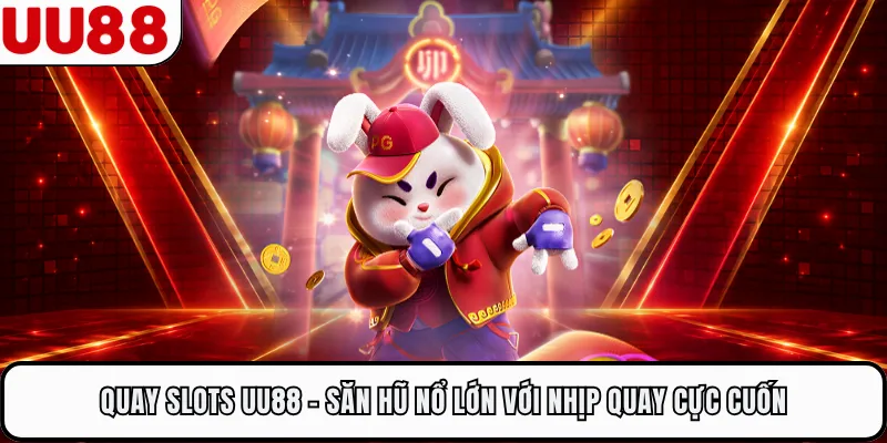 Quay Slots UU88 - Săn Hũ Nổ Lớn Với Nhịp Quay Cực Cuốn