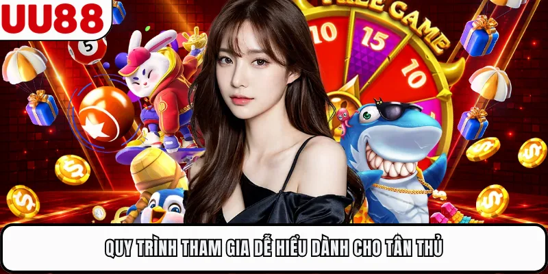 Quy trình tham gia dễ hiểu dành cho tân thủ