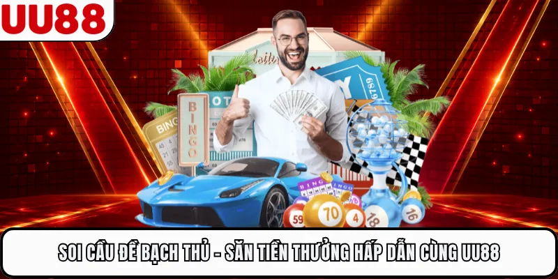 Soi Cầu Đề Bạch Thủ - Săn Tiền Thưởng Hấp Dẫn Cùng UU88