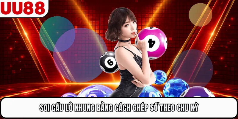 Soi cầu lô khung bằng cách ghép số theo chu kỳ