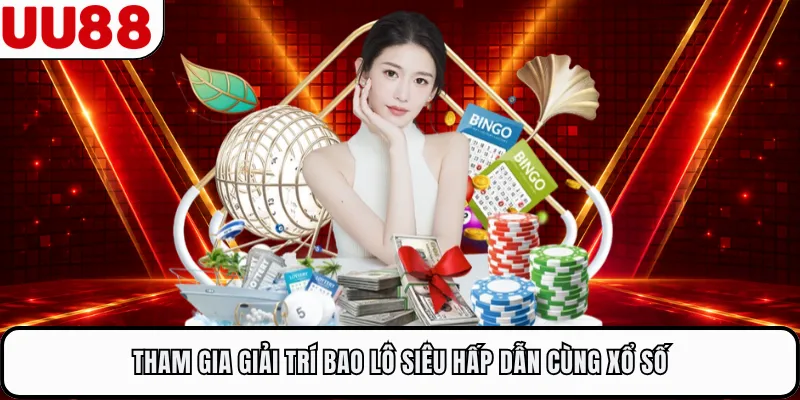 Tham gia giải trí bao lô siêu hấp dẫn cùng xổ số