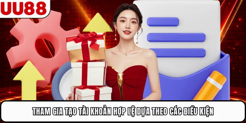 Tham gia tạo tài khoản hợp lệ dựa theo các điều kiện