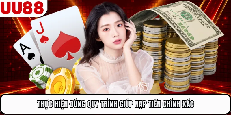 Thực hiện đúng quy trình giúp nạp tiền chính xác