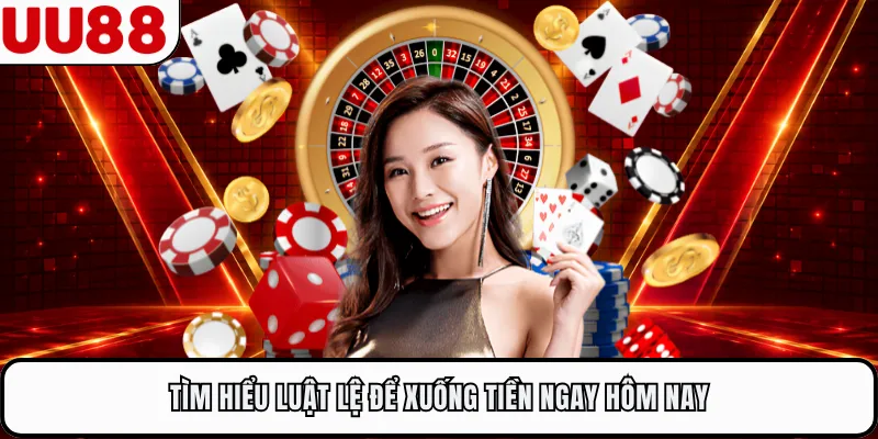Tìm hiểu luật lệ để xuống tiền ngay hôm nay