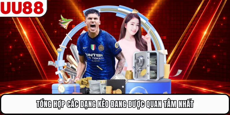 Tổng hợp các dạng kèo đang được quan tâm nhất