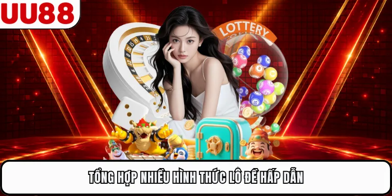 Tổng hợp nhiều hình thức lô đề hấp dẫn