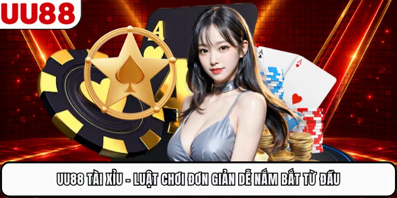 UU88 Tài Xỉu - Luật Chơi Đơn Giản Dễ Nắm Bắt Từ Đầu