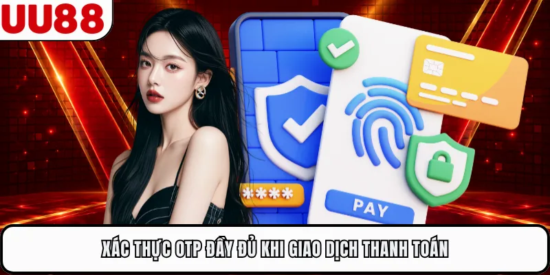 Xác thực OTP đầy đủ khi giao dịch thanh toán