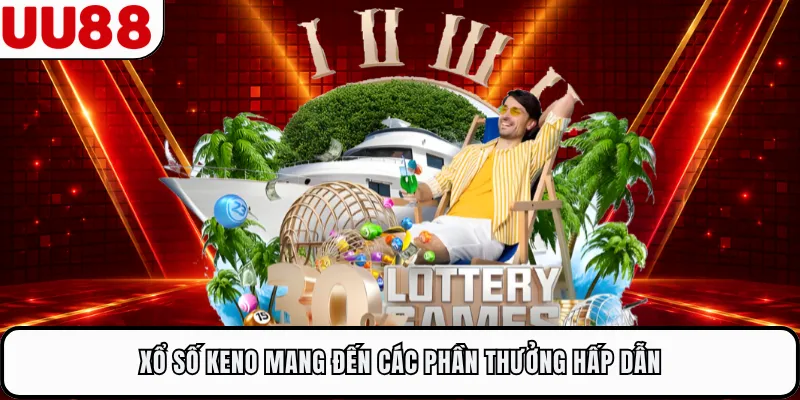 Xổ số Keno mang đến các phần thưởng hấp dẫn