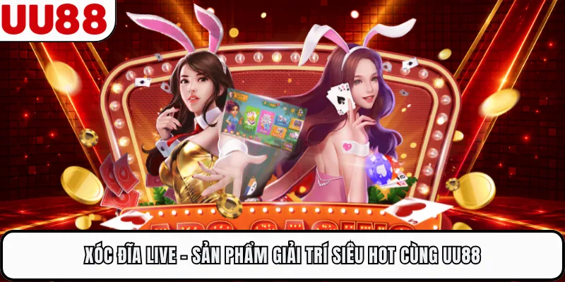 Xóc Đĩa Live - Sản Phẩm Giải Trí Siêu Hot Cùng UU88